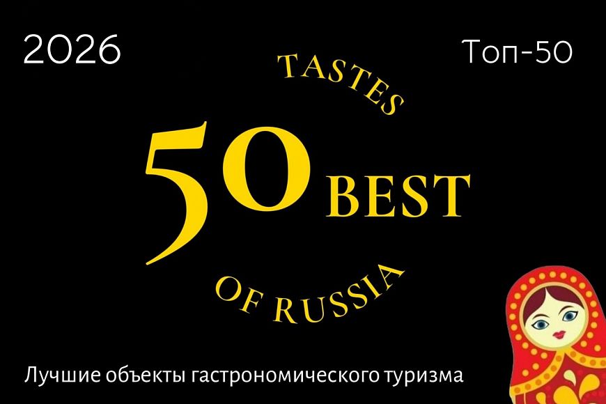 Лучшие 50 объектов гастрономического туризма России 2026 года по версии экспертов 50 Best Tastes of Russia